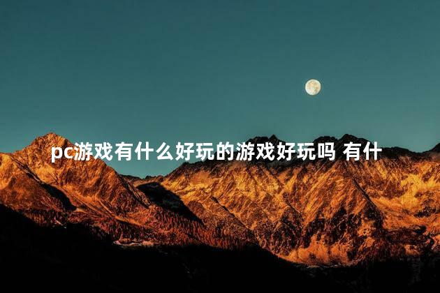 pc游戏有什么好玩的游戏好玩吗 有什么pc游戏推荐